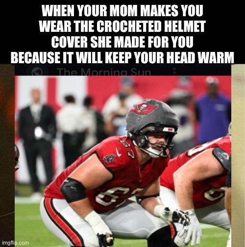 Mama Said It Was My Magic Cap | WHEN YOUR MOM MAKES YOU WEAR THE CROCHETED HELMET COVER SHE MADE FOR YOU BECAUSE IT WILL KEEP YOUR HEAD WARM | image tagged in memes,bucs,mama said,nfl,wtd | made w/ Imgflip meme maker