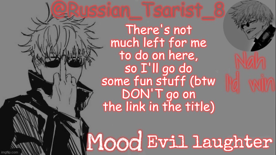https://aniwatchtv.to/watch/redo-of-healer-uncensored-17860?ep=68238 | There's not much left for me to do on here, so I'll go do some fun stuff (btw DON'T go on the link in the title); Evil laughter | image tagged in russian_tsarist_8 announcement temp thanks gojo-satoru | made w/ Imgflip meme maker