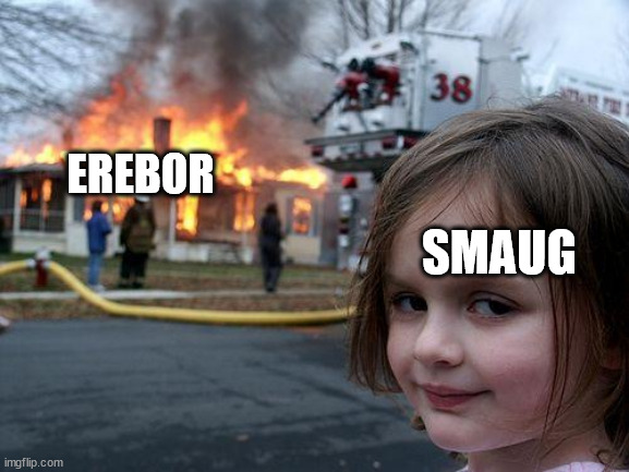 smaug | EREBOR; SMAUG | image tagged in memes,disaster girl | made w/ Imgflip meme maker