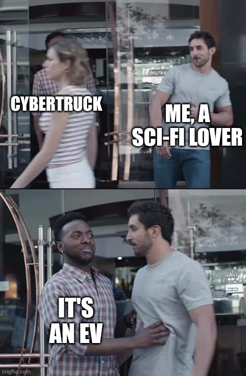 black guy stopping | ME, A SCI-FI LOVER; CYBERTRUCK; IT'S AN EV | image tagged in black guy stopping | made w/ Imgflip meme maker