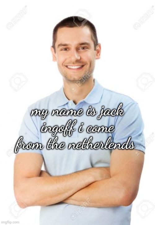 just your local cannibal | my name is jack ingoff i come from the netherlends | image tagged in just your local cannibal | made w/ Imgflip meme maker
