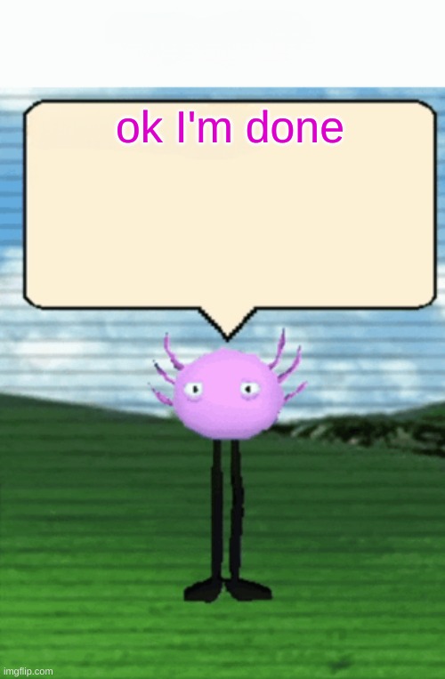 Kinito text template | ok I'm done | image tagged in kinito text template | made w/ Imgflip meme maker