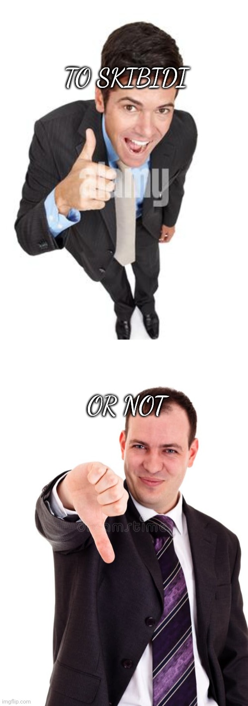 TO SKIBIDI; OR NOT | image tagged in cannibal yay,cannibal nay | made w/ Imgflip meme maker