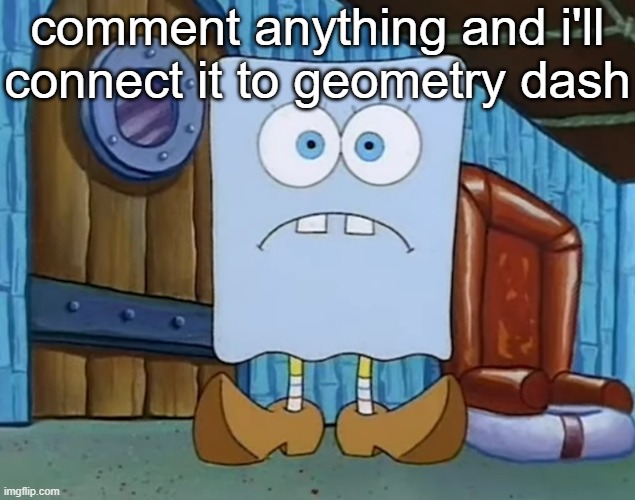 Da Bob | comment anything and i'll connect it to geometry dash | image tagged in da bob | made w/ Imgflip meme maker