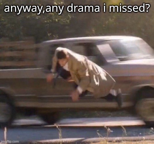 Retard | anyway,any drama i missed? | image tagged in retard | made w/ Imgflip meme maker