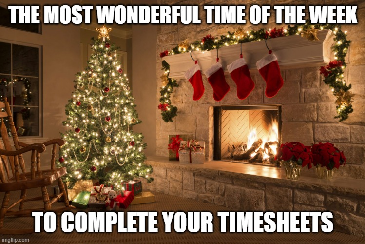 Christmas | THE MOST WONDERFUL TIME OF THE WEEK; TO COMPLETE YOUR TIMESHEETS | image tagged in christmas | made w/ Imgflip meme maker