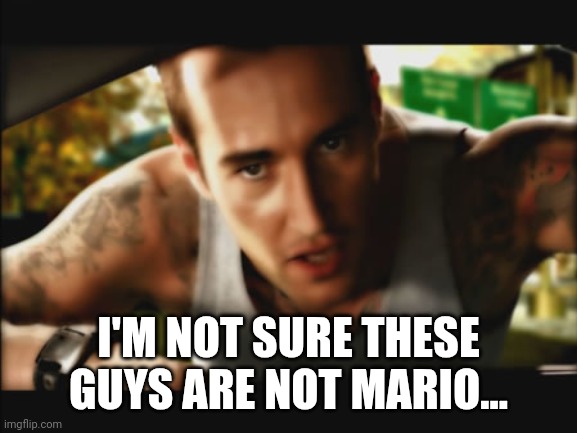 I'M NOT SURE THESE GUYS ARE NOT MARIO... | made w/ Imgflip meme maker