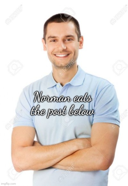 just your local cannibal | Norman eats the post below | image tagged in just your local cannibal | made w/ Imgflip meme maker