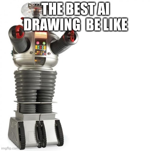 Fr | THE BEST AI DRAWING  BE LIKE | image tagged in lost in space robot,memes | made w/ Imgflip meme maker