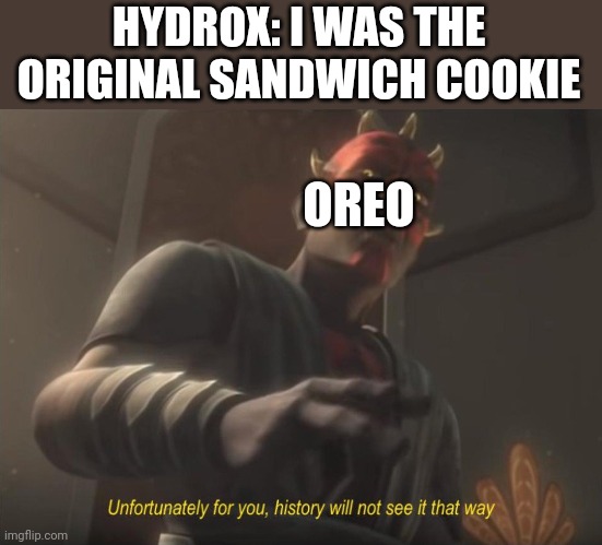 unfortunately for you | HYDROX: I WAS THE ORIGINAL SANDWICH COOKIE; OREO | image tagged in unfortunately for you | made w/ Imgflip meme maker