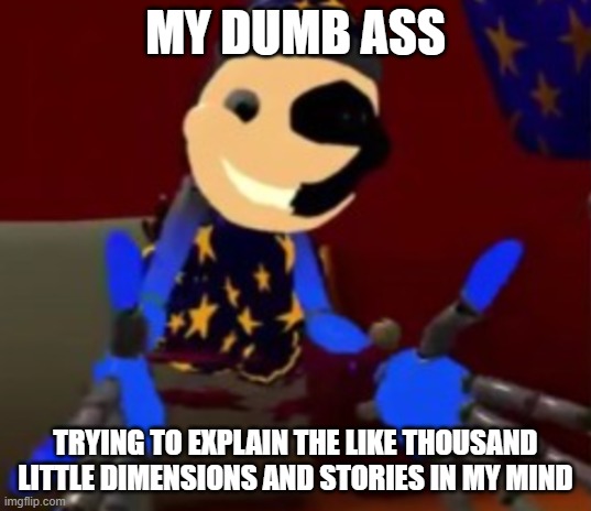 But little stories and little people are complicated and hard to explain!!! | MY DUMB ASS; TRYING TO EXPLAIN THE LIKE THOUSAND LITTLE DIMENSIONS AND STORIES IN MY MIND | image tagged in lunar explaining,ocs | made w/ Imgflip meme maker