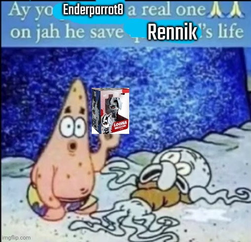 Ay Yo Pat Rick A Real One | Enderparrot8; Rennik | image tagged in ay yo pat rick a real one | made w/ Imgflip meme maker