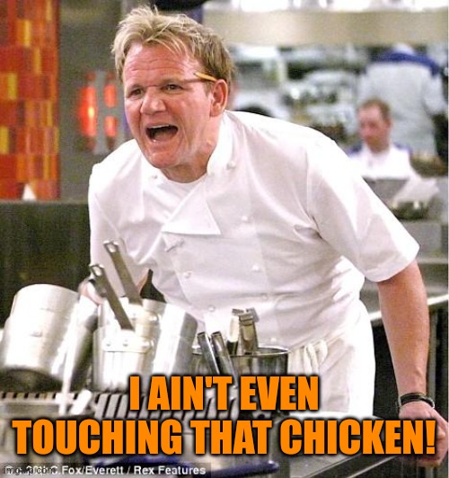 Chef Gordon Ramsay Meme | I AIN'T EVEN TOUCHING THAT CHICKEN! | image tagged in memes,chef gordon ramsay | made w/ Imgflip meme maker