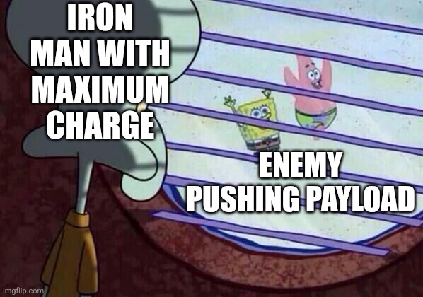 Squidward window | IRON MAN WITH MAXIMUM CHARGE; ENEMY PUSHING PAYLOAD | image tagged in squidward window | made w/ Imgflip meme maker