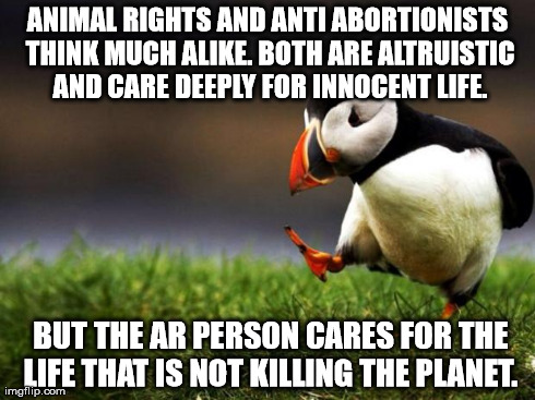 AR vs AA reality | ANIMAL RIGHTS AND ANTI ABORTIONISTS THINK MUCH ALIKE. BOTH ARE ALTRUISTIC AND CARE DEEPLY FOR INNOCENT LIFE.  BUT THE AR PERSON CARES FOR TH | image tagged in memes,unpopular opinion puffin | made w/ Imgflip meme maker