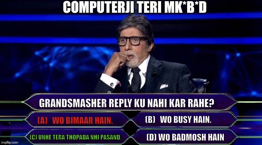 Congrats | COMPUTERJI TERI MK*B*D; GRANDSMASHER REPLY KU NAHI KAR RAHE? (B)   WO BUSY HAIN. (A)   WO BIMAAR HAIN. (C) UNHE TERA THOPADA NHI PASAND. (D) WO BADMOSH HAIN | image tagged in kbc options | made w/ Imgflip meme maker