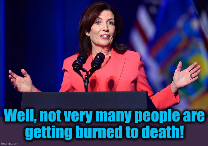 Well, not very many people are
getting burned to death! | made w/ Imgflip meme maker