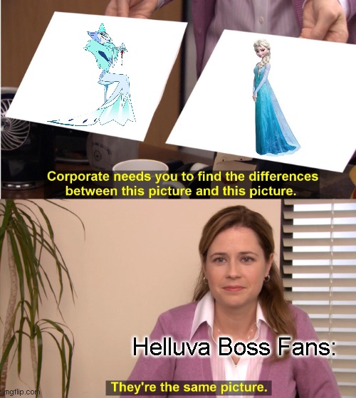 Hey Elsa! | Helluva Boss Fans: | image tagged in memes,they're the same picture | made w/ Imgflip meme maker
