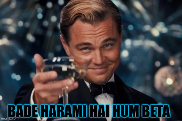 Harami | BADE HARAMI HAI HUM BETA | image tagged in memes,leonardo dicaprio cheers | made w/ Imgflip meme maker