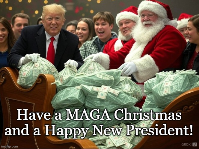 The best of holidays | Have a MAGA Christmas
and a Happy New President! | image tagged in donald trump,merry christmas,money | made w/ Imgflip meme maker