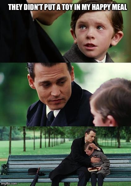 Finding Neverland Meme | THEY DIDN'T PUT A TOY IN MY HAPPY MEAL | image tagged in memes,finding neverland | made w/ Imgflip meme maker