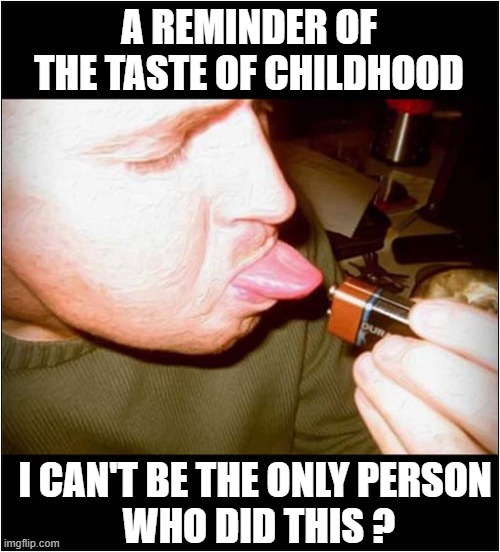 Were You A 9V Battery Tester ? | A REMINDER OF THE TASTE OF CHILDHOOD; I CAN'T BE THE ONLY PERSON
 WHO DID THIS ? | image tagged in battery,tongue,test | made w/ Imgflip meme maker