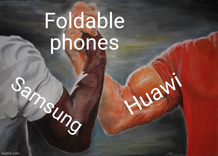 True | Foldable phones; Huawi; Samsung | image tagged in memes,epic handshake | made w/ Imgflip meme maker