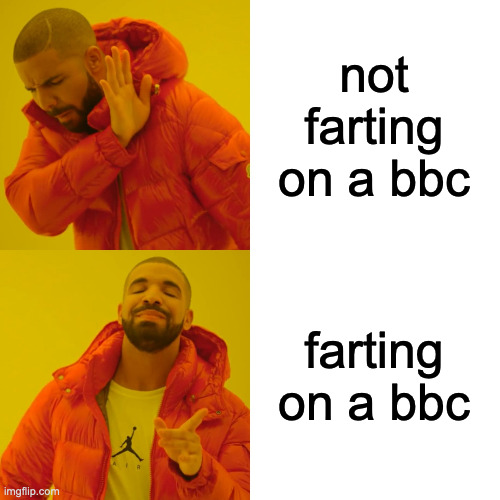 Drake Hotline Bling Meme | not farting on a bbc; farting on a bbc | image tagged in memes,drake hotline bling | made w/ Imgflip meme maker