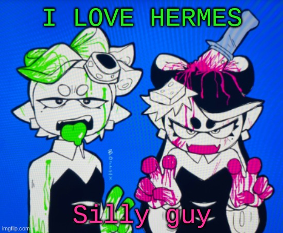 Sillies | I LOVE HERMES; Silly guy | image tagged in sillies | made w/ Imgflip meme maker