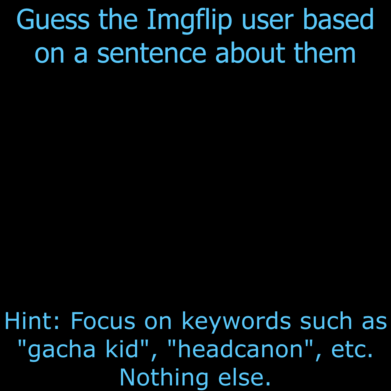 Guess the Imgflip user based on a sentence about them(Dark Mode) Blank Meme Template