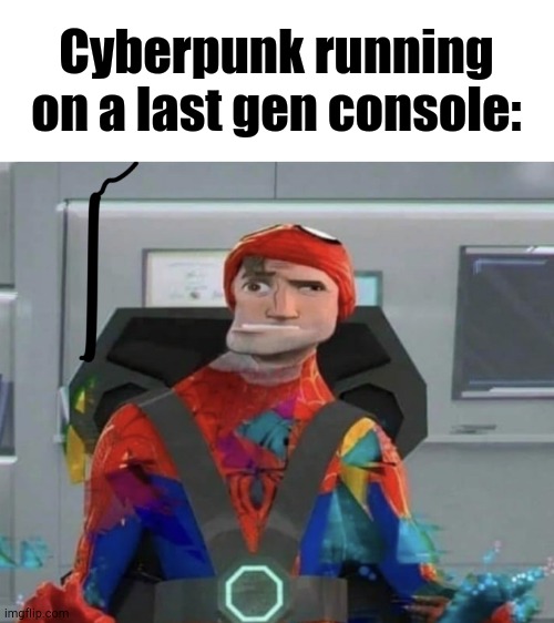 Alright Campers, It's Time to Get Funky | Cyberpunk running on a last gen console: | image tagged in spiderman spider verse glitchy peter,cyberpunk | made w/ Imgflip meme maker