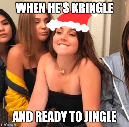 Ready for Xmas | WHEN HE'S KRINGLE; AND READY TO JINGLE | image tagged in girl bite lips,santa claus,merry christmas,funny | made w/ Imgflip meme maker