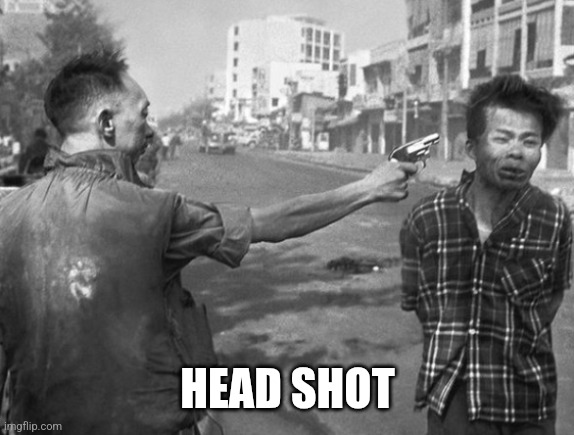 Head shot | HEAD SHOT | image tagged in head shot | made w/ Imgflip meme maker