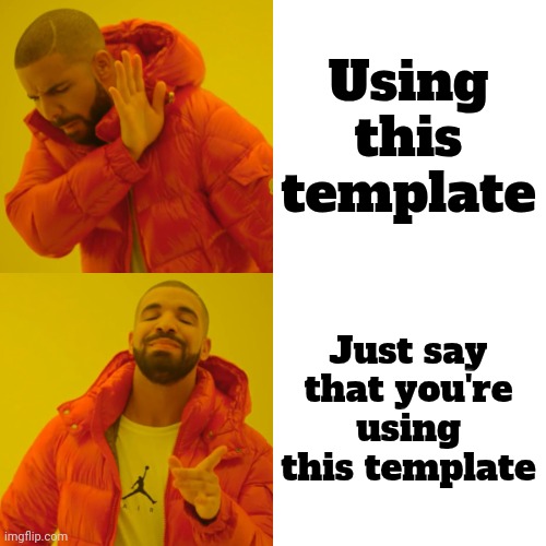 Drake Hotline Bling Meme | Using this template Just say that you're using this template | image tagged in memes,drake hotline bling | made w/ Imgflip meme maker