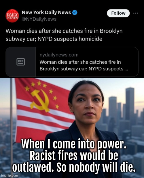 Racist fires are racist #BanFire | When I come into power. Racist fires would be outlawed. So nobody will die. | image tagged in supreme leader aoc,liberal logic,liberal media,mainstream media,liberals | made w/ Imgflip meme maker