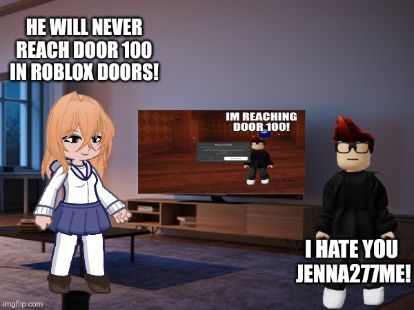 MC will reach door 100 in the future... | HE WILL NEVER REACH DOOR 100 IN ROBLOX DOORS! I HATE YOU  JENNA277ME! | image tagged in mc,roblox doors,jenna277me,roblox,door 100,deskloop | made w/ Imgflip meme maker