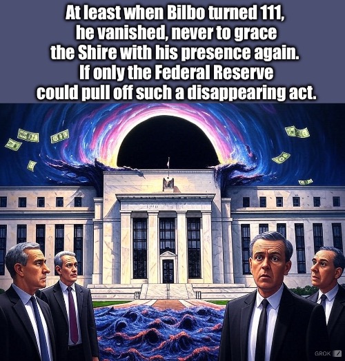 Federal Reserve turns 111 today | At least when Bilbo turned 111, 
he vanished, never to grace the Shire with his presence again. 
If only the Federal Reserve could pull off such a disappearing act. | made w/ Imgflip meme maker