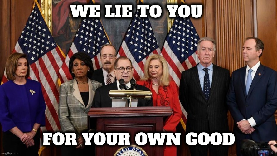 House Democrats | WE LIE TO YOU FOR YOUR OWN GOOD | image tagged in house democrats | made w/ Imgflip meme maker