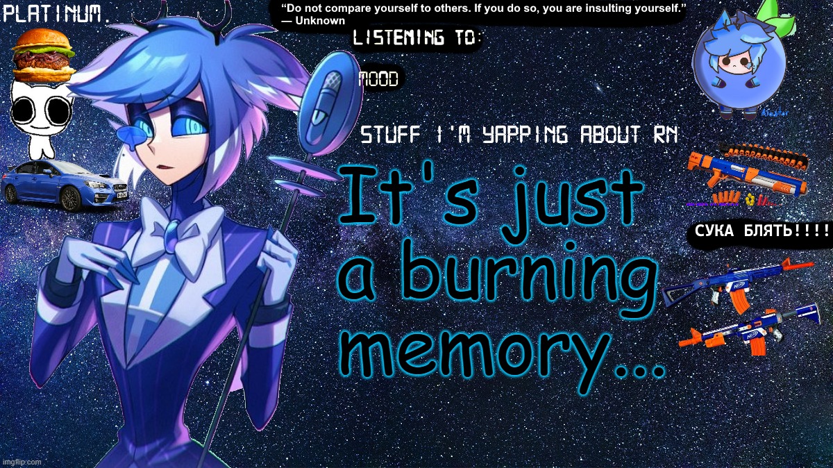 If I take out Alastor, mood and listening too, and didnt say stupid shit on it, It woulda been a cool temp | It's just a burning memory... | image tagged in platinum annoucement template | made w/ Imgflip meme maker