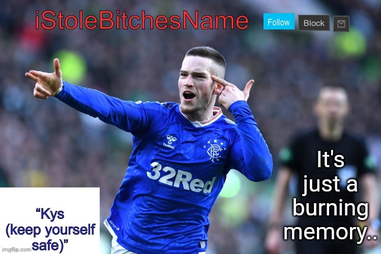 Who is this mf anyway??? hmm.. | It's just a burning memory.. | image tagged in istolebitchesname temp | made w/ Imgflip meme maker
