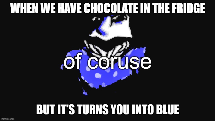 blue johnny | WHEN WE HAVE CHOCOLATE IN THE FRIDGE; of coruse; BUT IT'S TURNS YOU INTO BLUE | image tagged in blue jackson | made w/ Imgflip meme maker