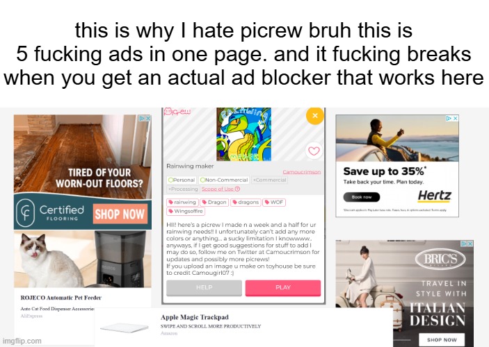 this is why I hate picrew bruh this is 5 fucking ads in one page. and it fucking breaks when you get an actual ad blocker that works here | made w/ Imgflip meme maker