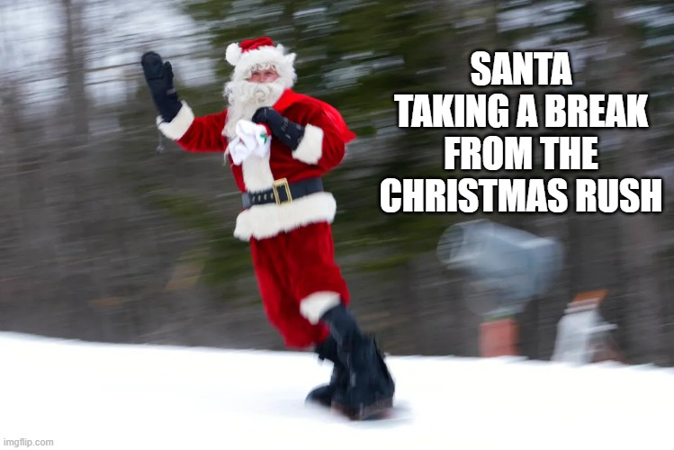 memes by Brad - Santa Claus taking a break by snow boarding | SANTA TAKING A BREAK FROM THE CHRISTMAS RUSH | image tagged in sports,snowboarding,santa claus,christmas,snow,skiing | made w/ Imgflip meme maker