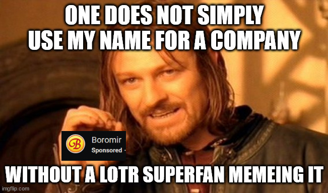 boromir meme | ONE DOES NOT SIMPLY USE MY NAME FOR A COMPANY; WITHOUT A LOTR SUPERFAN MEMEING IT | image tagged in memes,one does not simply,boromir | made w/ Imgflip meme maker