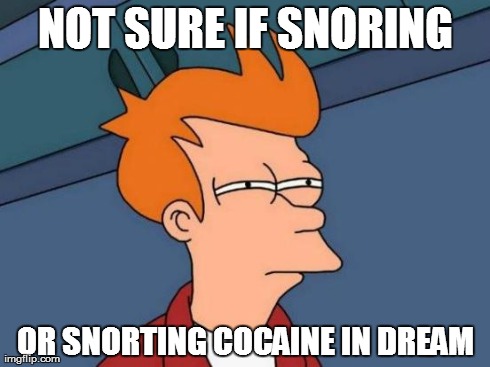 Futurama Fry | NOT SURE IF SNORING OR SNORTING COCAINE IN DREAM | image tagged in memes,futurama fry | made w/ Imgflip meme maker