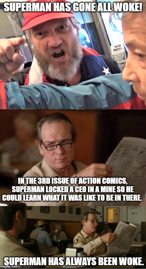 Superman has always been woke | SUPERMAN HAS GONE ALL WOKE! IN THE 3RD ISSUE OF ACTION COMICS, SUPERMAN LOCKED A CEO IN A MINE SO HE COULD LEARN WHAT IT WAS LIKE TO BE IN THERE. SUPERMAN HAS ALWAYS BEEN WOKE. | image tagged in angry trump supporter,tommy explains,superman | made w/ Imgflip meme maker