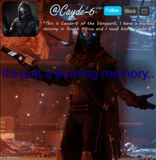 Cayde-6 Announcement Template | It's just a burning memory.. | image tagged in cayde-6 announcement template | made w/ Imgflip meme maker