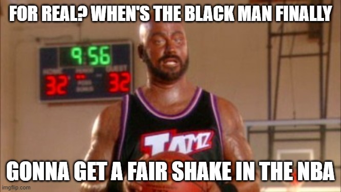 Karl Malone Jimmy Kimmel | FOR REAL? WHEN'S THE BLACK MAN FINALLY GONNA GET A FAIR SHAKE IN THE NBA | image tagged in karl malone jimmy kimmel | made w/ Imgflip meme maker