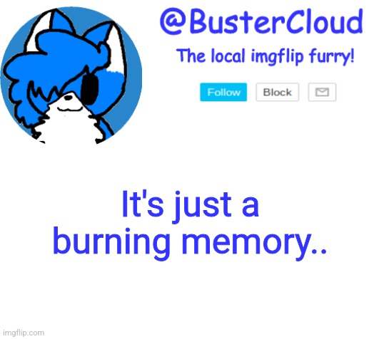 CloudDays announcement | It's just a burning memory.. | image tagged in clouddays announcement | made w/ Imgflip meme maker