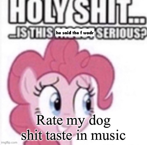 https://open.spotify.com/playlist/2Z7jOa7tP5mBEJ2dt1Dgg7?si=JoRR8wfzS_md35MgVUcPKw&pi=u-RDNSshPyQueO | Rate my dog shit taste in music | image tagged in reaction image ig | made w/ Imgflip meme maker